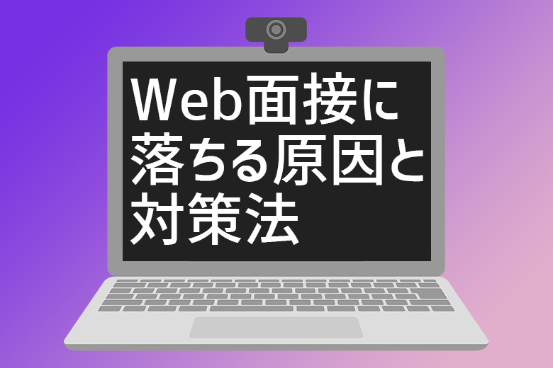 Web面接に受からないと悩む人必見 面接に落ちる原因別の対策法を教えます 就活情報サイト キャリch キャリチャン